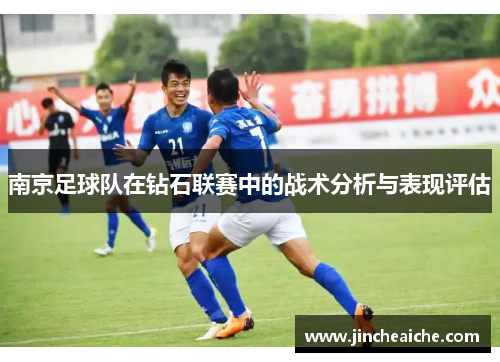 南京足球队在钻石联赛中的战术分析与表现评估