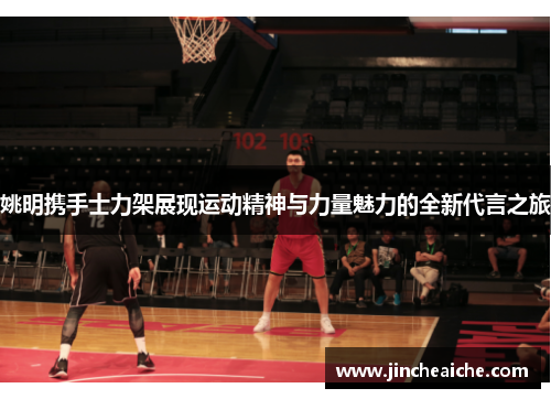 姚明携手士力架展现运动精神与力量魅力的全新代言之旅