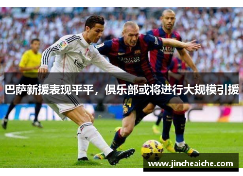 巴萨新援表现平平，俱乐部或将进行大规模引援