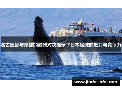 名古屋鲸与京都的激烈对决揭示了日本足球的魅力与竞争力